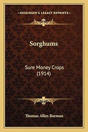 sorghums sure money crops 1st edition thomas allen borman 1166998800, 978-1166998806