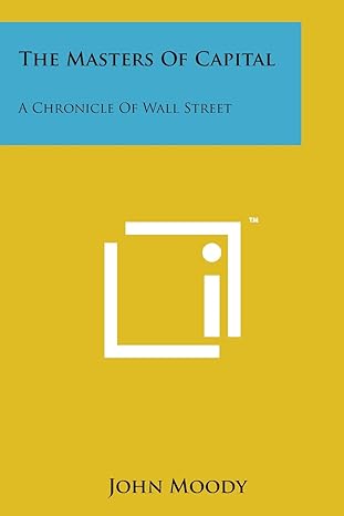 the masters of capital a chronicle of wall street 1st edition john moody 1498192122, 978-1498192125