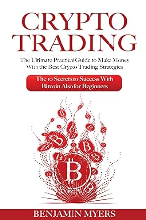 crypto trading the ultimate practical guide to make money with the best crypto trading strategies the 10
