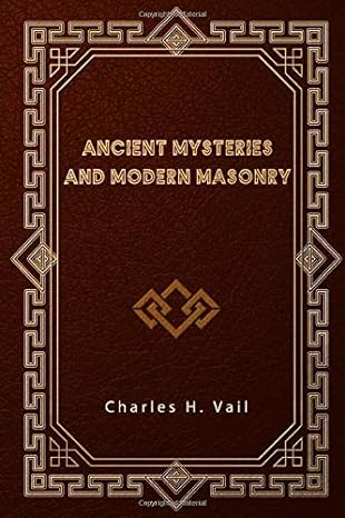 ancient mysteries and modern masonry 1st edition charles h. vail 979-8653960666