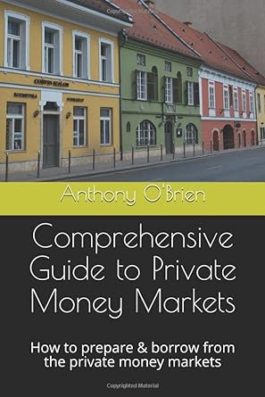 comprehensive guide to private money markets how to prepare and borrow from the private money markets 1st