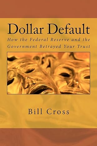 dollar default how the federal reserve and the government betrayed your trust 1st edition bill cross