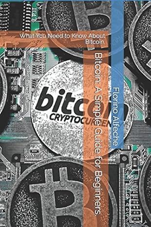 bitcoin a simple guide for beginners what you need to know about bitcoin 1st edition florino alfeche