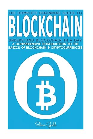 blockchain understand blockchain in a day a comprehensive introduction to the basics of blockchain and