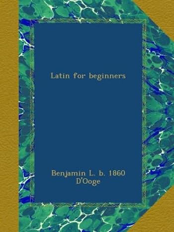 latin for beginners 1st edition benjamin l. b. 1860 dooge b009rkzmio