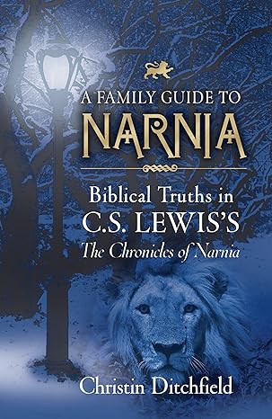 a family guide to narnia biblical truths in c s lewis s the chronicles of narnia 1st edition christin