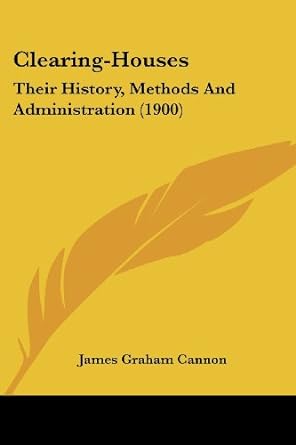 clearing houses their history methods and administration 1st edition james graham cannon 1436808200,