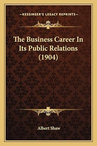 the business career in its public relations 1st edition albert shaw 1166150291, 978-1166150297