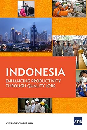 indonesia enhancing productivity through quality jobs 1st edition asian development bank 9292610783,