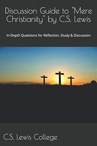 discussion guide to mere christianity by c s lewis in depth questions for reflection study and discussion 1st