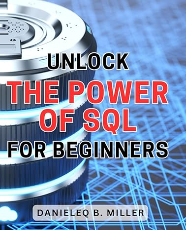 unlock the power of sql for beginners mastering sql the ultimate guide to harnessing the power of querying