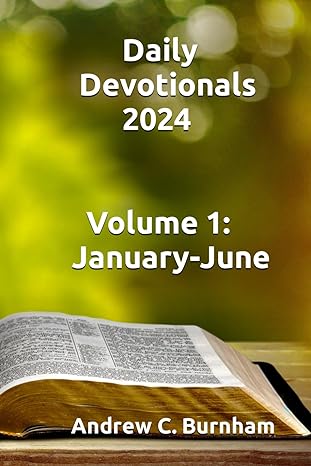 daily devotionals 2024 volume 1 january june 1st edition andrew c. burnham 979-8867136994