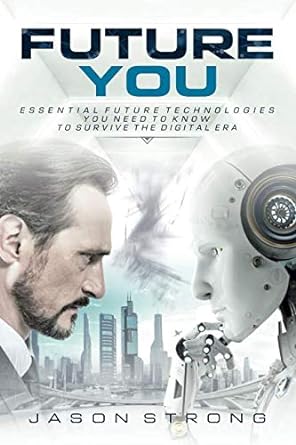 future you essential future technologies you need to know to survive the digital era 1st edition jason strong
