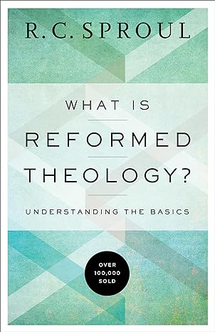 what is reformed theology understanding the basics repackaged edition r. c. sproul 0801018463, 978-0801018466