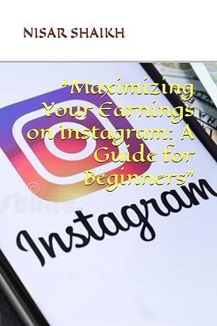 maximizing your earnings on instagram a guide for beginners 1st edition nisar asrar shaikh b0cp4h7s79,