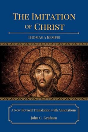 the imitation of christ a new revised translation with annotations 1st edition thomas a kempis, john c graham