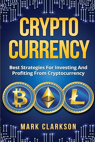 cryptocurrency best strategies for investing and profiting from cryptocurrency 1st edition mr mark clarkson