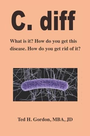 c diff what is it how do you get this disease how do you get rid of it 1st edition ted h gordon 979-8729100491