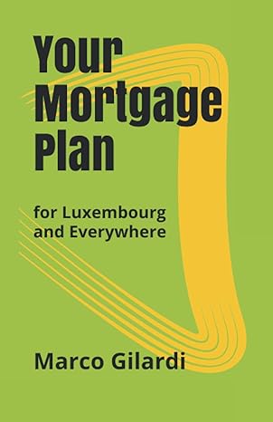 your mortgage plan for luxembourg and everywhere 1st edition marco gilardi 9995905566, 978-9995905569