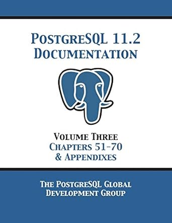 postgresql 11 documentation manual version 11 2 volume 3 chapters 51 70 and appendixes 1st edition postgresql