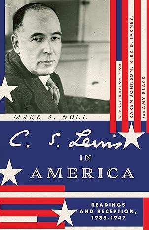 c s lewis in america readings and reception 1935 1947 1st edition mark a. noll, karen j. johnson, kirk d.