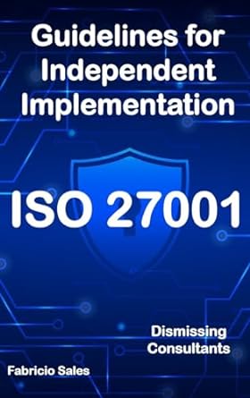 iso 27001 guidelines for independent implementation dismissing consultants 1st edition fabricio silva
