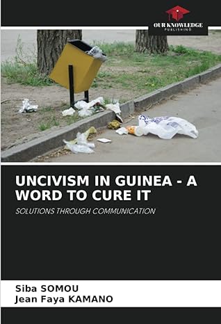 uncivism in guinea a word to cure it solutions through communication 1st edition siba somou ,jean faya kamano