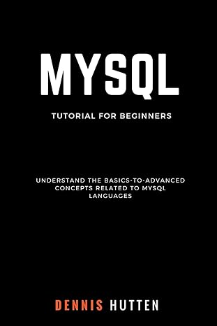 mysql mysql tutorials for beginners basic to advanced mysql languages 1st edition dennis hutten 1985254980,