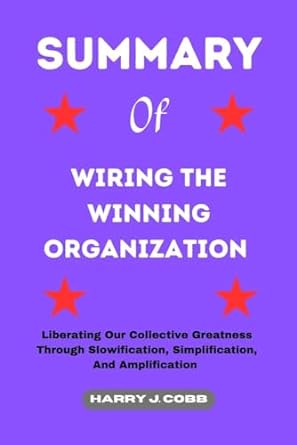 summary of wiring the winning organization liberating our collective greatness through slowification