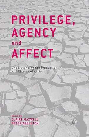 privilege agency and affect understanding the production and effects of action 1st edition c maxwell ,p