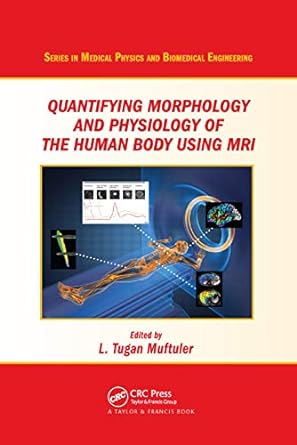 quantifying morphology and physiology of the human body using mri 1st edition l. tugan muftuler 0367380099,