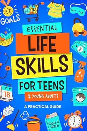 essential life skills for teens and young adults a practical guide to time and money management basics of