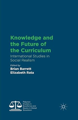 knowledge and the future of the curriculum international studies in social realism 1st edition b barrett ,e