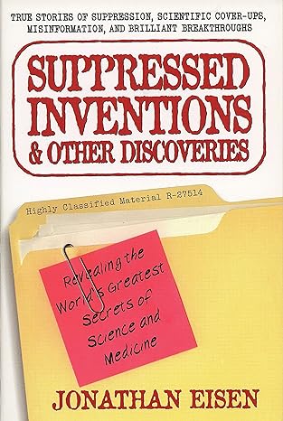 suppressed inventions and other discoveries revealing the world s greatest secrets of science and medicine