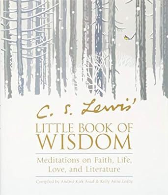 c s lewis little book of wisdom meditations on faith life love and literature 1st edition c.s. lewis, andrea