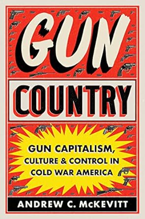 gun country gun capitalism culture and control in cold war america 1st edition andrew c. mckevitt 1469677245,