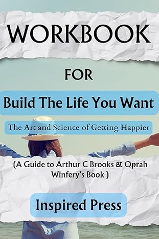 workbook build the life you want the art and science of getting happier 1st edition inspired press b0cm8j834z