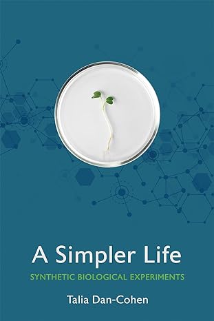 a simpler life synthetic biological experiments 1st edition talia dan-cohen 1501754335, 978-1501754333