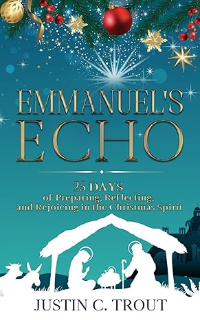 emmanuel s echo 25 days of preparing reflecting and rejoicing in the christmas spirit 1st edition justin c.