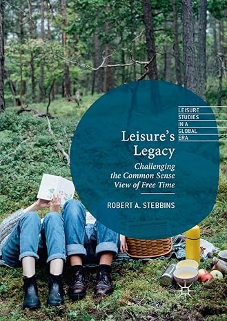 leisures legacy challenging the common sense view of free time 1st edition robert a stebbins 3319867032,