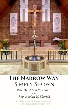 the narrow way simply shown in christ alone a simple explanation of the church and christian faith 1st