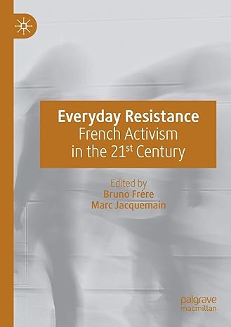 everyday resistance french activism in the 21st century 1st edition bruno frere ,marc jacquemain 3030189899,