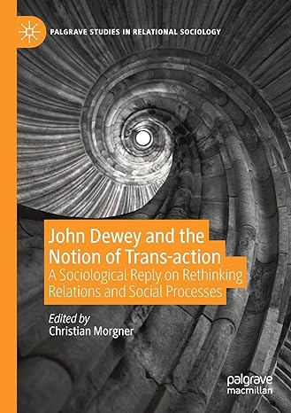 john dewey and the notion of trans action a sociological reply on rethinking relations and social processes