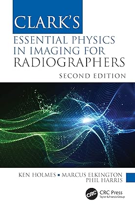 clark s essential physics in imaging for radiographers 2nd edition ken holmes ,marcus elkington ,phil harris
