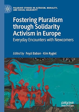 fostering pluralism through solidarity activism in europe everyday encounters with newcomers 1st edition