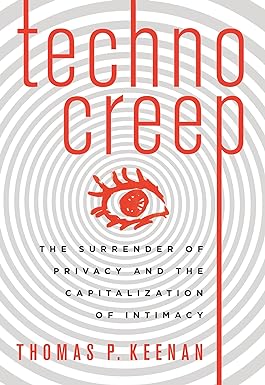 technocreep the surrender of privacy and the capitalization of intimacy 1st edition thomas p keenan