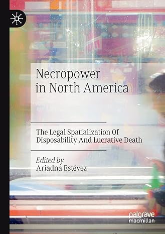 necropower in north america the legal spatialization of disposability and lucrative death 1st edition ariadna