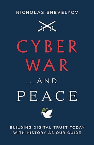 cyber war and peace building digital trust today with history as our guide 1st edition nicholas shevelyov