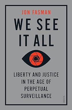 we see it all liberty and justice in the age of perpetual surveillance 1st edition jon fasman 1913348695,