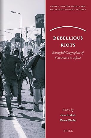 rebellious riots entangled geographies of contention in africa 1st edition sam kniknie ,karen bscher